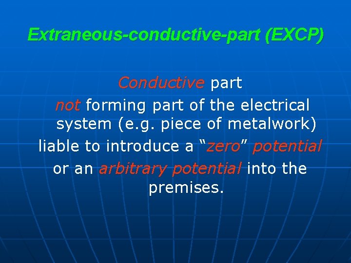 Extraneous-conductive-part (EXCP) Conductive part not forming part of the electrical system (e. g. piece