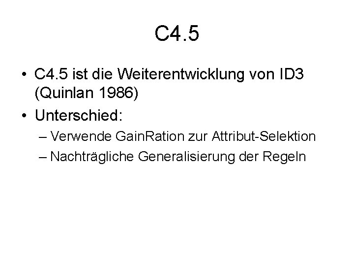 C 4. 5 • C 4. 5 ist die Weiterentwicklung von ID 3 (Quinlan