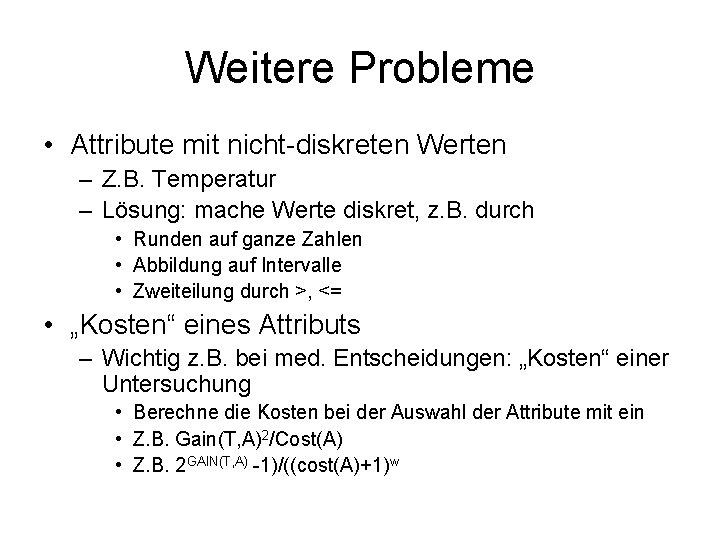 Weitere Probleme • Attribute mit nicht-diskreten Werten – Z. B. Temperatur – Lösung: mache