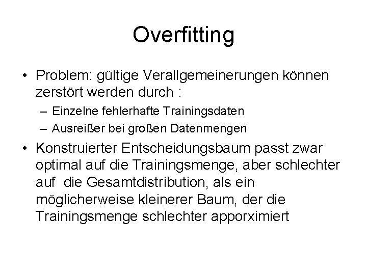 Overfitting • Problem: gültige Verallgemeinerungen können zerstört werden durch : – Einzelne fehlerhafte Trainingsdaten