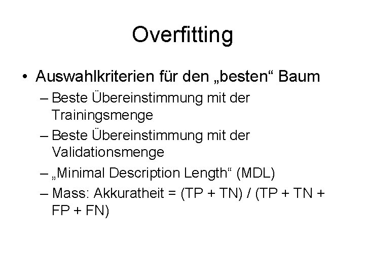 Overfitting • Auswahlkriterien für den „besten“ Baum – Beste Übereinstimmung mit der Trainingsmenge –