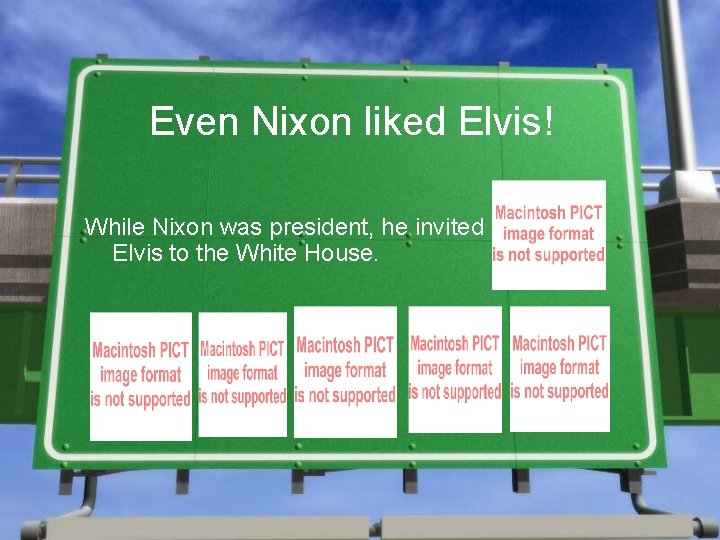 Even Nixon liked Elvis! While Nixon was president, he invited Elvis to the White