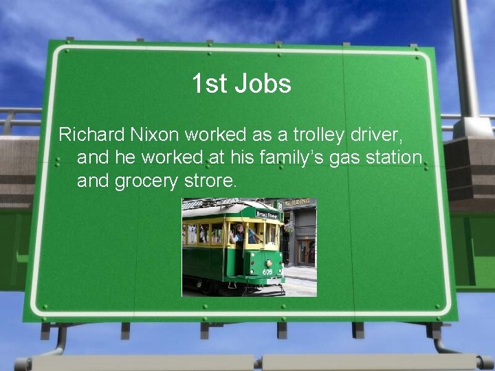 1 st Jobs Richard Nixon worked as a trolley driver, and he worked at