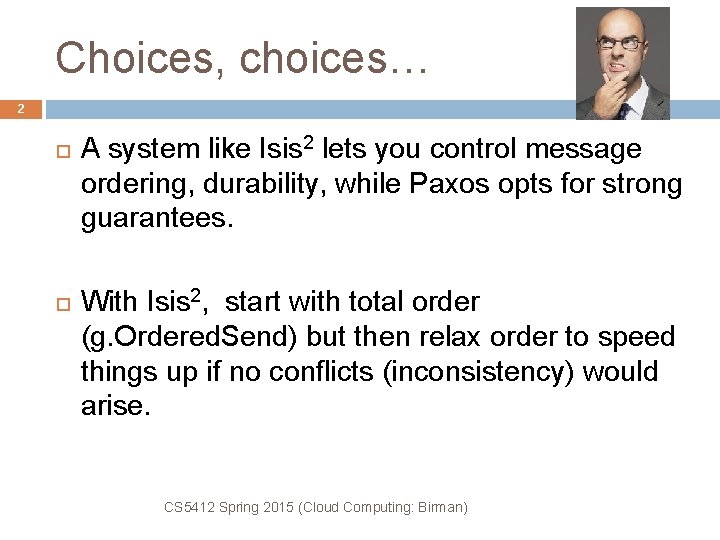 Choices, choices… 2 A system like Isis 2 lets you control message ordering, durability,