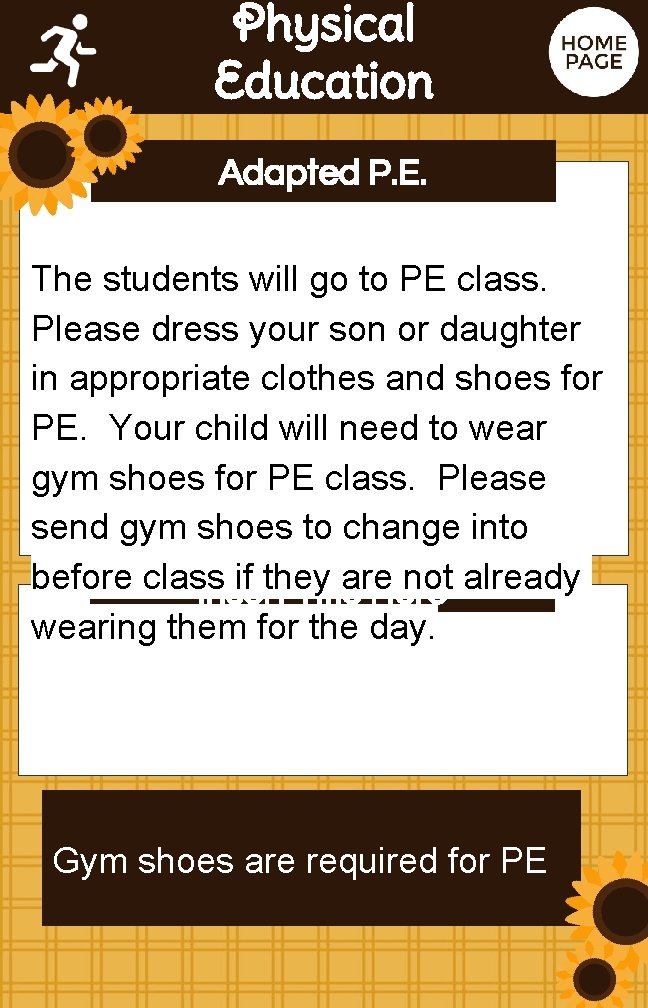 Physical Education Adapted P. E. The students will go to PE class. Please dress