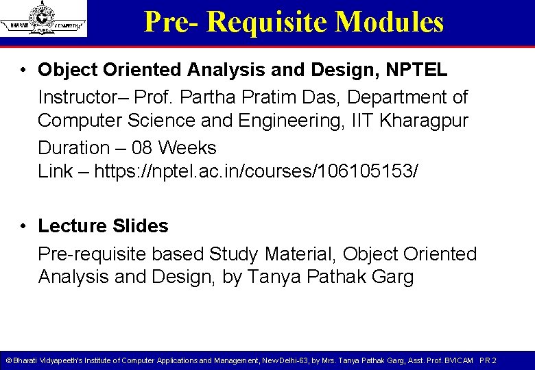 Pre- Requisite Modules • Object Oriented Analysis and Design, NPTEL Instructor– Prof. Partha Pratim Pre- Requisite Modules • Object Oriented Analysis and Design, NPTEL Instructor– Prof. Partha Pratim