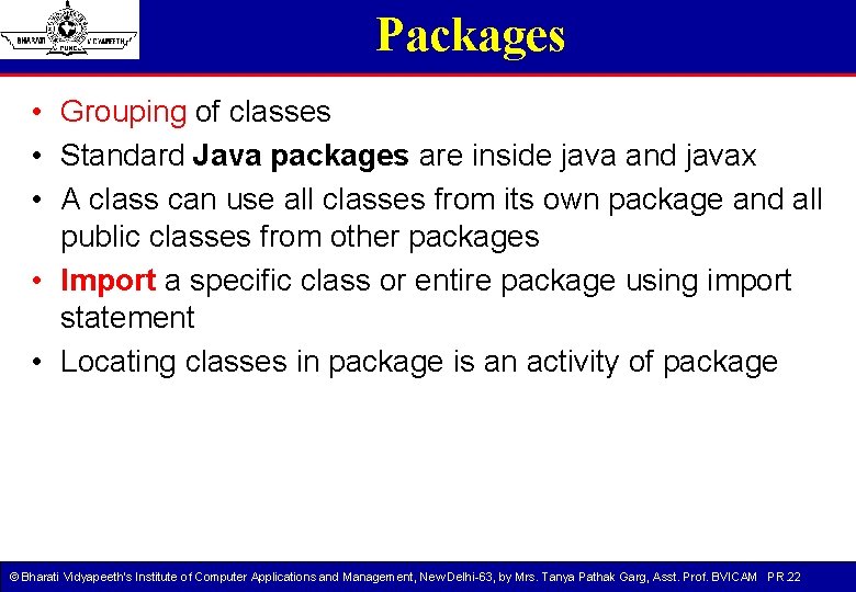 Packages • Grouping of classes • Standard Java packages are inside java and javax Packages • Grouping of classes • Standard Java packages are inside java and javax