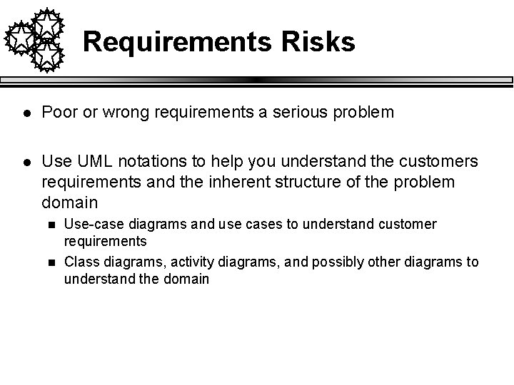 Requirements Risks l Poor or wrong requirements a serious problem l Use UML notations