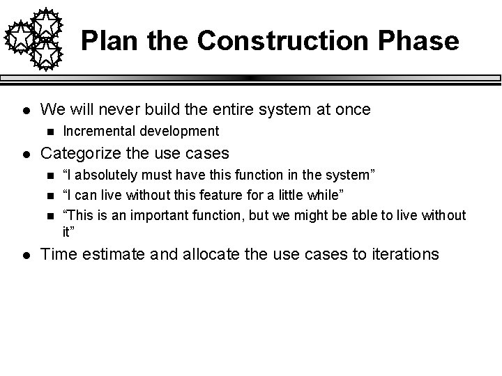 Plan the Construction Phase l We will never build the entire system at once