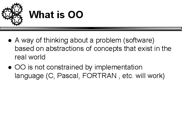 What is OO l l A way of thinking about a problem (software) based