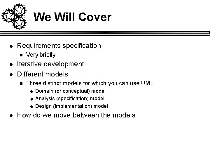 We Will Cover l Requirements specification n l l Very briefly Iterative development Different