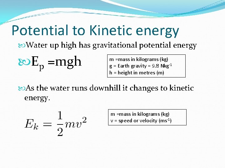 Potential to Kinetic energy Water up high has gravitational potential energy Ep =mgh m