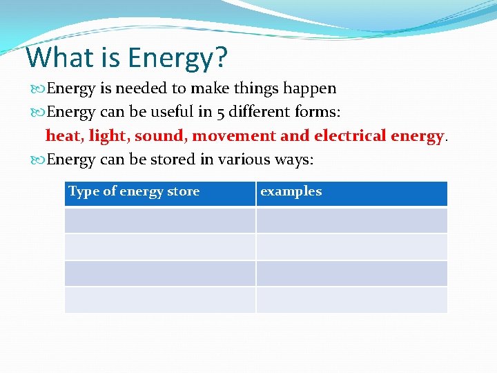 What is Energy? Energy is needed to make things happen Energy can be useful