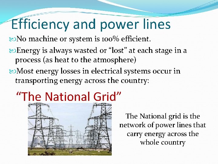 Efficiency and power lines No machine or system is 100% efficient. Energy is always