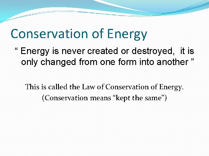 Conservation of Energy “ Energy is never created or destroyed, it is only changed