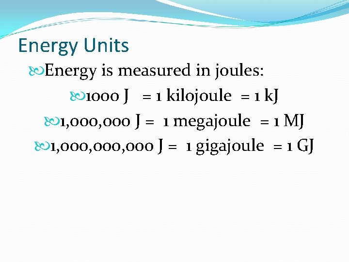 Energy Units Energy is measured in joules: 1000 J = 1 kilojoule = 1