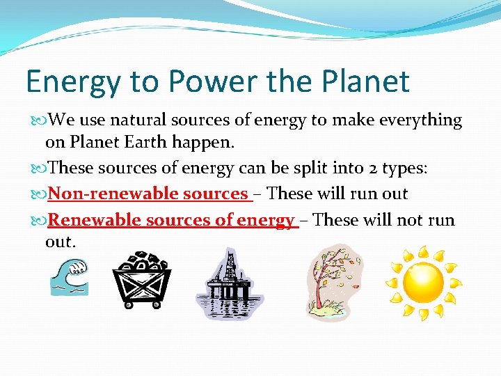 Energy to Power the Planet We use natural sources of energy to make everything