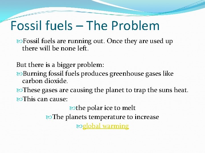Fossil fuels – The Problem Fossil fuels are running out. Once they are used