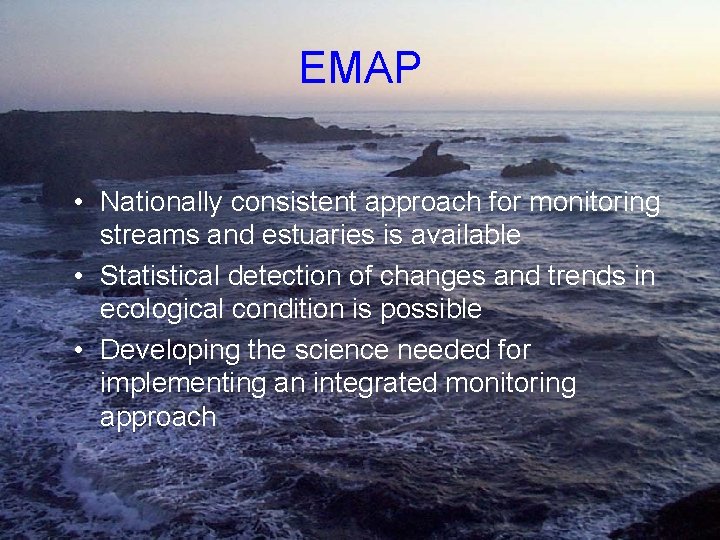 EMAP • Nationally consistent approach for monitoring streams and estuaries is available • Statistical