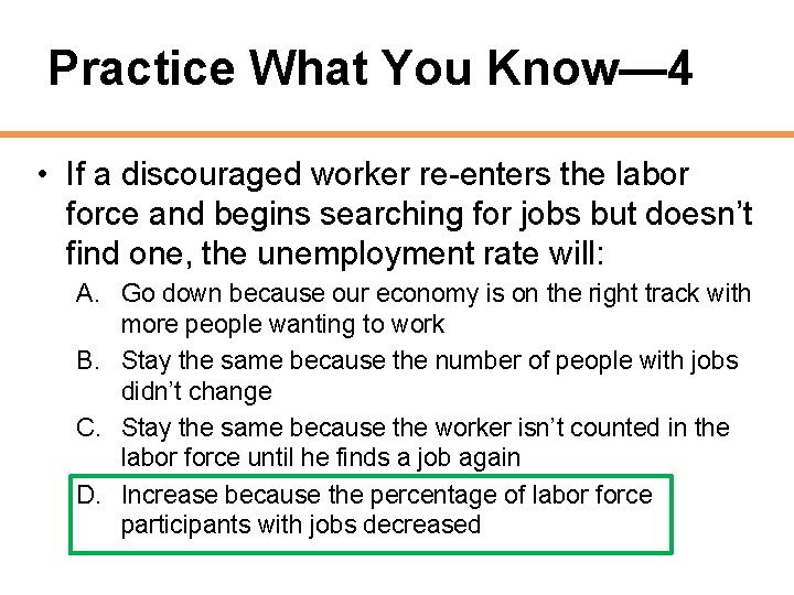 Practice What You Know— 4 • If a discouraged worker re-enters the labor force