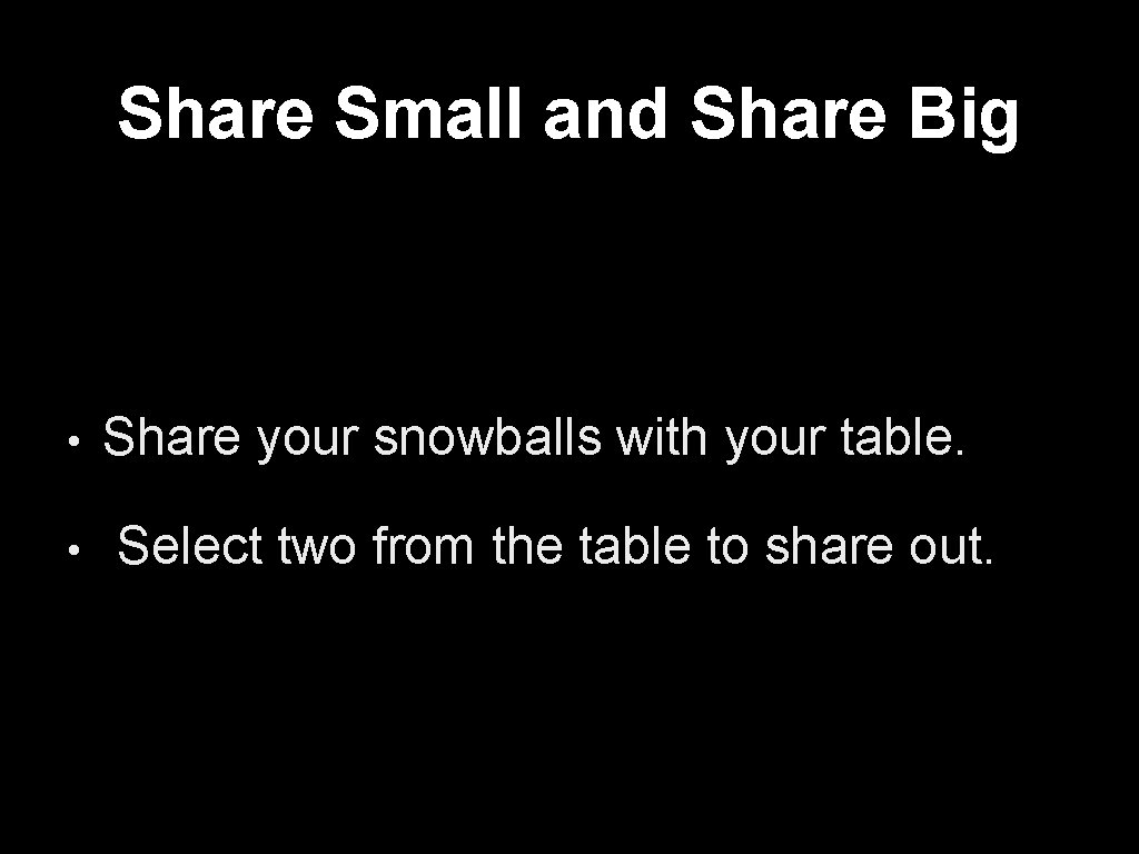 Share Small and Share Big • • Share your snowballs with your table. Select