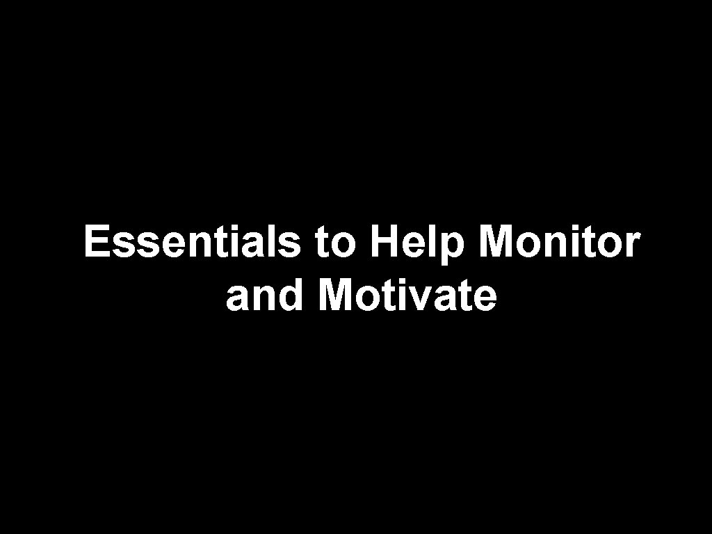 Essentials to Help Monitor and Motivate 