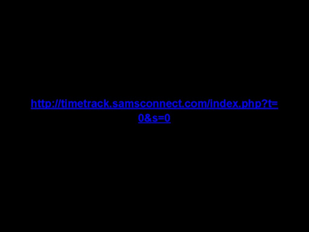http: //timetrack. samsconnect. com/index. php? t= 0&s=0 