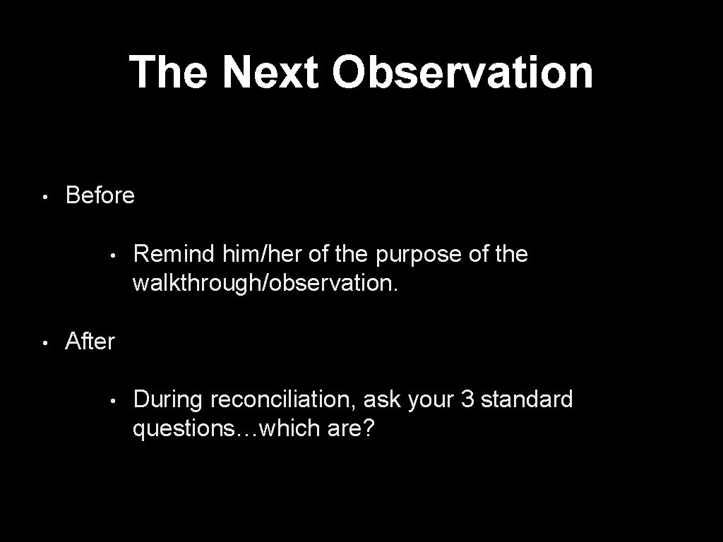 The Next Observation • Before • • Remind him/her of the purpose of the