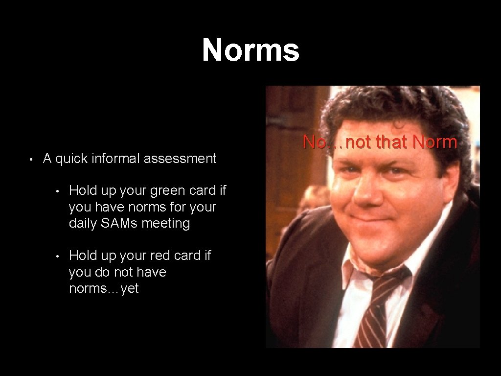 Norms • A quick informal assessment • Hold up your green card if you