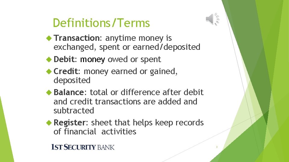 Definitions/Terms Transaction: anytime money is exchanged, spent or earned/deposited Debit: money owed or spent