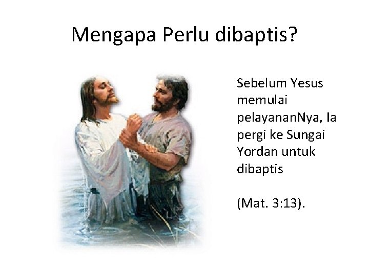 Mengapa Perlu dibaptis? Sebelum Yesus memulai pelayanan. Nya, Ia pergi ke Sungai Yordan untuk