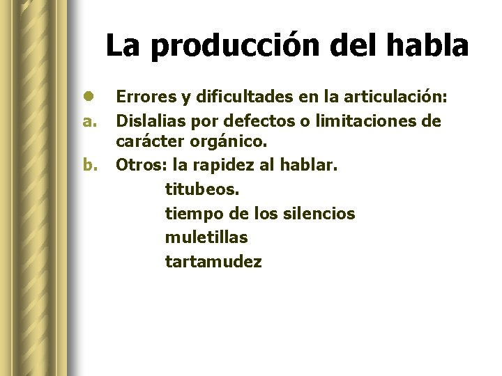 La producción del habla l a. b. Errores y dificultades en la articulación: Dislalias