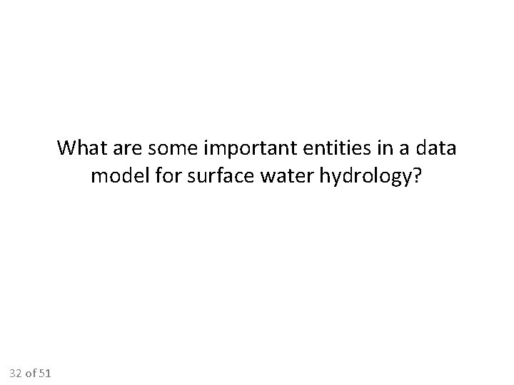 What are some important entities in a data model for surface water hydrology? 32 What are some important entities in a data model for surface water hydrology? 32