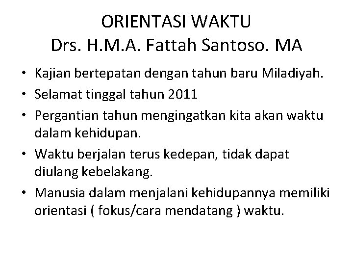 ORIENTASI WAKTU Drs. H. M. A. Fattah Santoso. MA • Kajian bertepatan dengan tahun