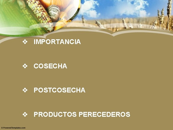 v IMPORTANCIA v COSECHA v POSTCOSECHA v PRODUCTOS PERECEDEROS 