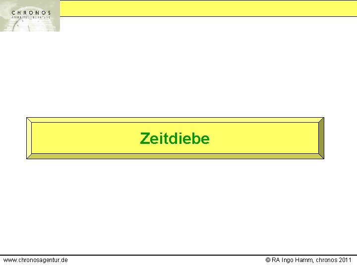 Zeitdiebe www. chronosagentur. de © RA Ingo Hamm, chronos 2011 