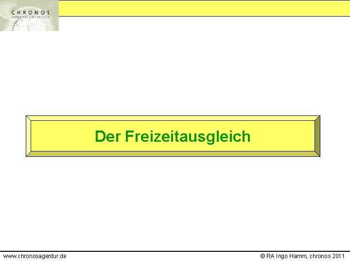 Der Freizeitausgleich www. chronosagentur. de © RA Ingo Hamm, chronos 2011 