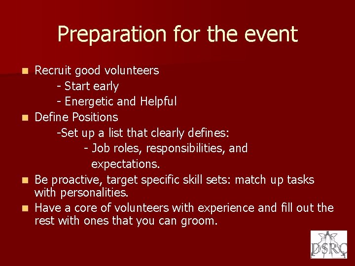 Preparation for the event Recruit good volunteers - Start early - Energetic and Helpful