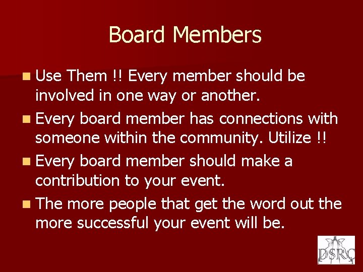 Board Members n Use Them !! Every member should be involved in one way