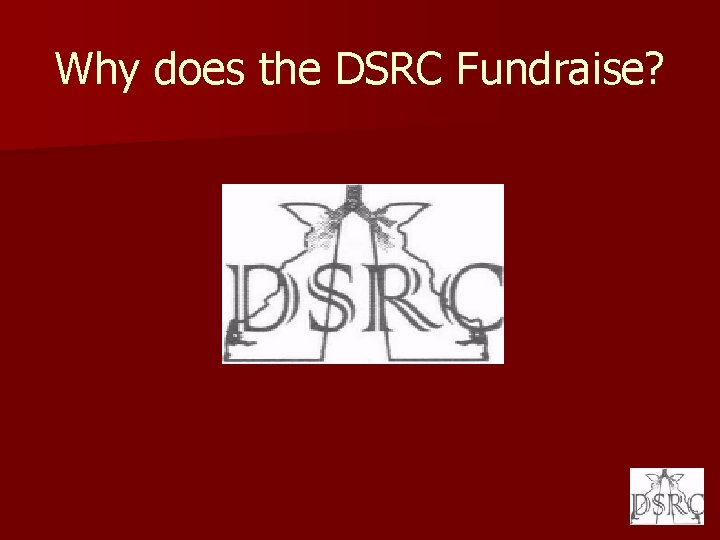 Why does the DSRC Fundraise? 