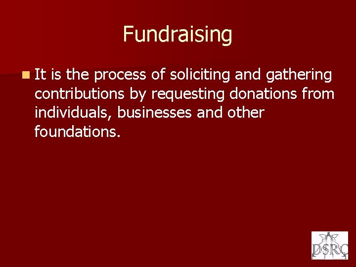 Fundraising n It is the process of soliciting and gathering contributions by requesting donations