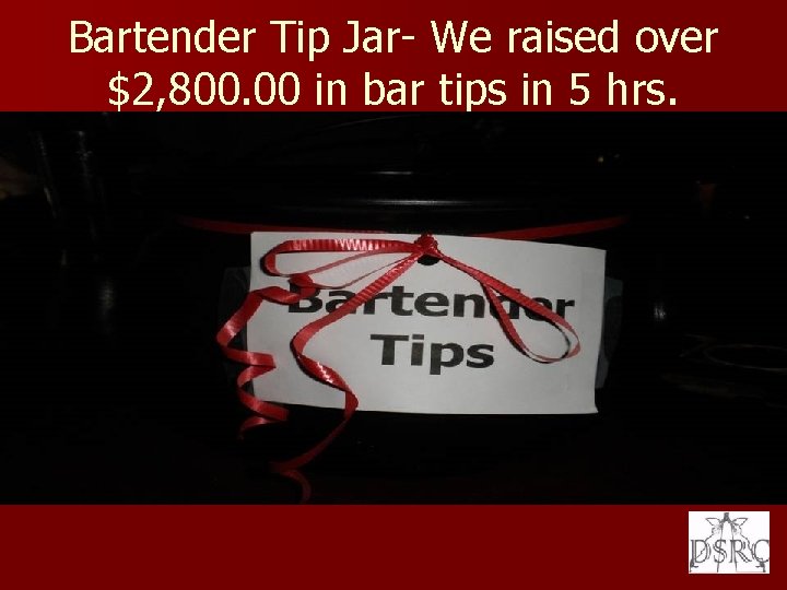 Bartender Tip Jar- We raised over $2, 800. 00 in bar tips in 5