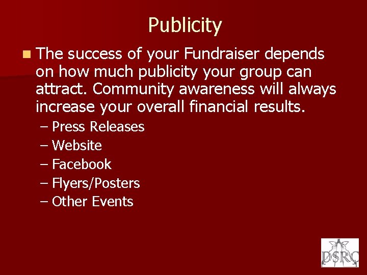 Publicity n The success of your Fundraiser depends on how much publicity your group