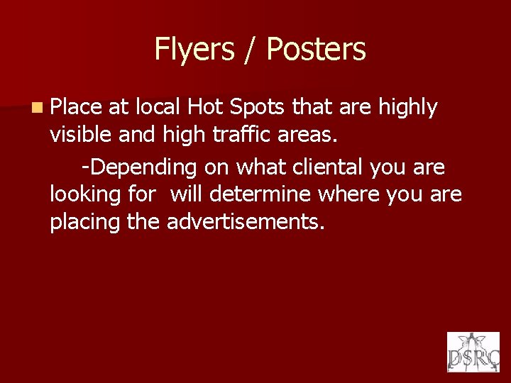 Flyers / Posters n Place at local Hot Spots that are highly visible and