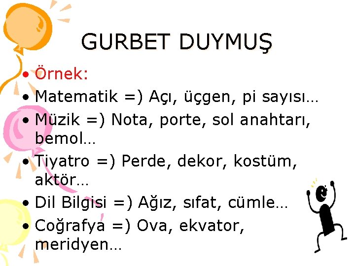 GURBET DUYMUŞ • Örnek: • Matematik =) Açı, üçgen, pi sayısı… • Müzik =)