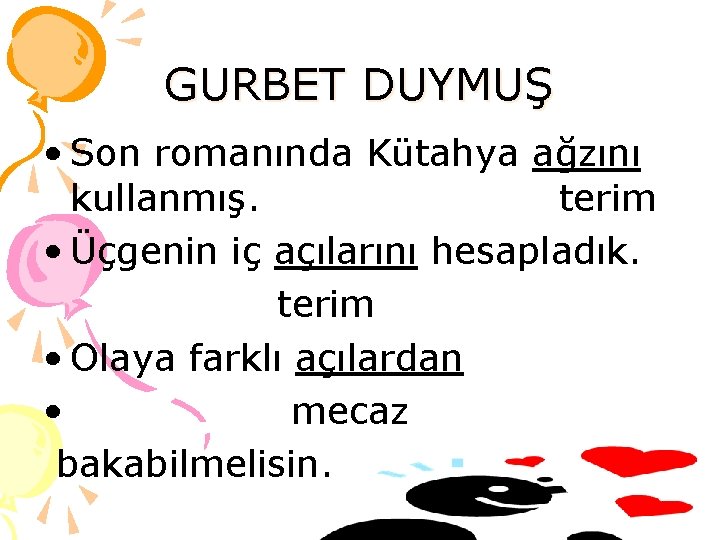 GURBET DUYMUŞ • Son romanında Kütahya ağzını kullanmış. terim • Üçgenin iç açılarını hesapladık.