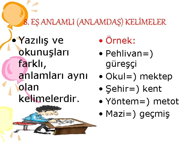 8. EŞ ANLAMLI (ANLAMDAŞ) KELİMELER • Yazılış ve okunuşları farklı, anlamları aynı olan kelimelerdir.