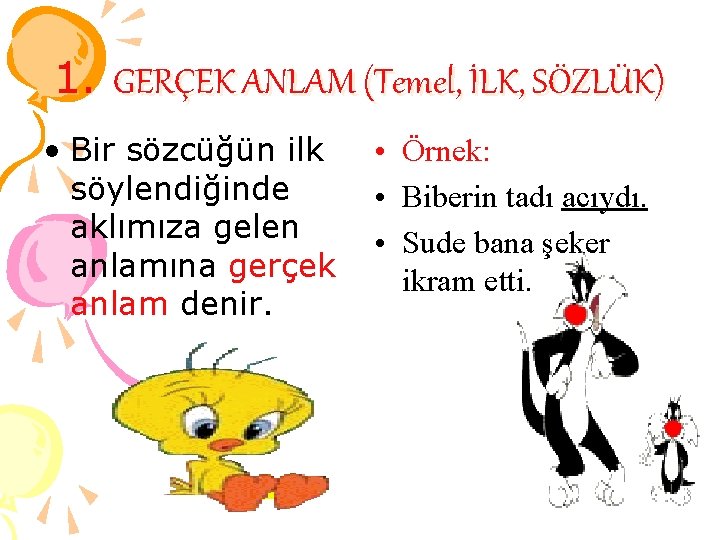 1. GERÇEK ANLAM (Temel, İLK, SÖZLÜK) • Bir sözcüğün ilk söylendiğinde aklımıza gelen anlamına