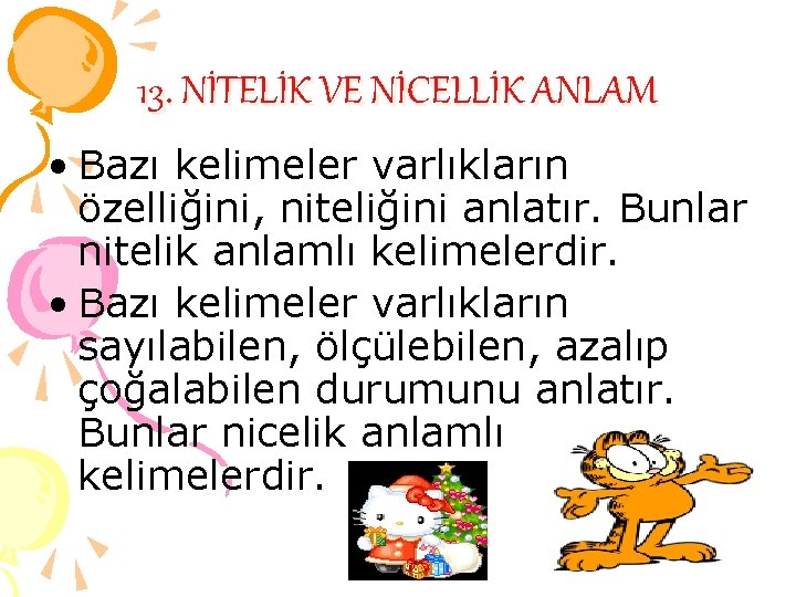 13. NİTELİK VE NİCELLİK ANLAM • Bazı kelimeler varlıkların özelliğini, niteliğini anlatır. Bunlar nitelik