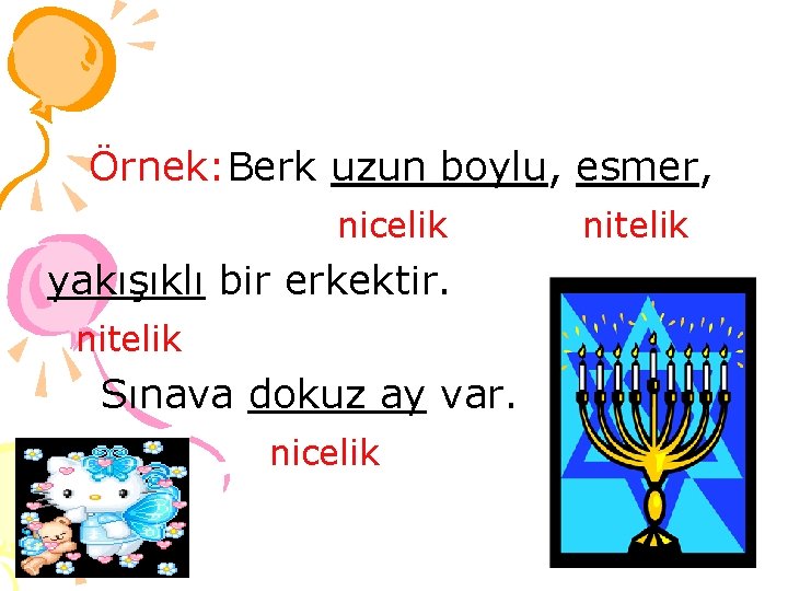 Örnek: Berk uzun boylu, esmer, nicelik yakışıklı bir erkektir. nitelik Sınava dokuz ay var.